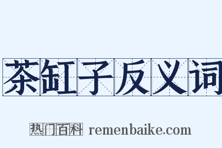 茶缸子反义词是什么意思的图片